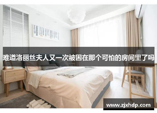 难道洛丽丝夫人又一次被困在那个可怕的房间里了吗
