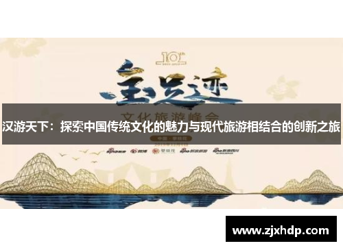 汉游天下：探索中国传统文化的魅力与现代旅游相结合的创新之旅